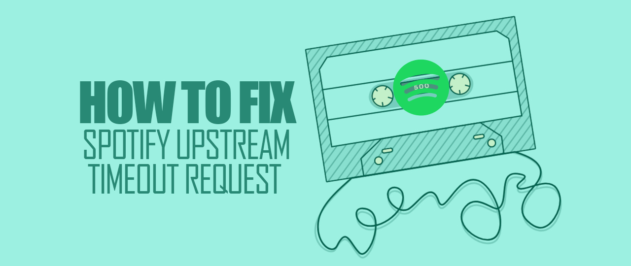 How to fix upstream request timeout spotify